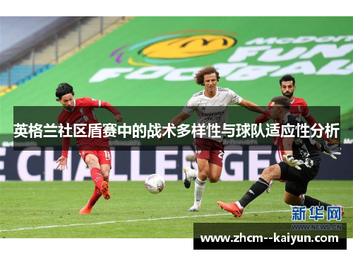 英格兰社区盾赛中的战术多样性与球队适应性分析
