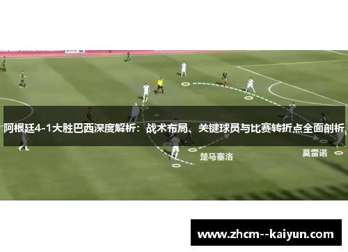 阿根廷4-1大胜巴西深度解析:战术布局、关键球员与比赛转折点全面剖析 阿根廷4-1大胜巴西深度解析:战术布局、关键球员与比赛转折点全面剖析