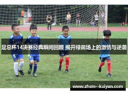 足总杯14决赛经典瞬间回顾 揭开绿茵场上的激情与逆袭