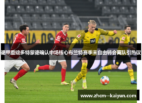德甲重磅多特蒙德确认中场核心布兰特赛季末自由转会离队引热议