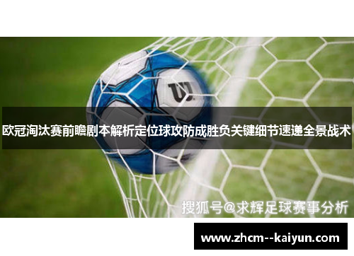 欧冠淘汰赛前瞻剧本解析定位球攻防成胜负关键细节速递全景战术 欧冠淘汰赛前瞻剧本解析定位球攻防成胜负关键细节速递全景战术