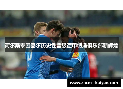 荷尔斯泰因基尔历史性晋级德甲创造俱乐部新辉煌 荷尔斯泰因基尔历史性晋级德甲创造俱乐部新辉煌