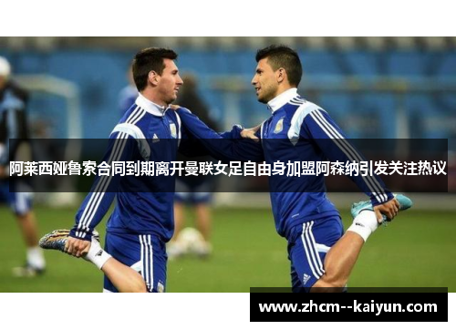阿莱西娅鲁索合同到期离开曼联女足自由身加盟阿森纳引发关注热议 阿莱西娅鲁索合同到期离开曼联女足自由身加盟阿森纳引发关注热议