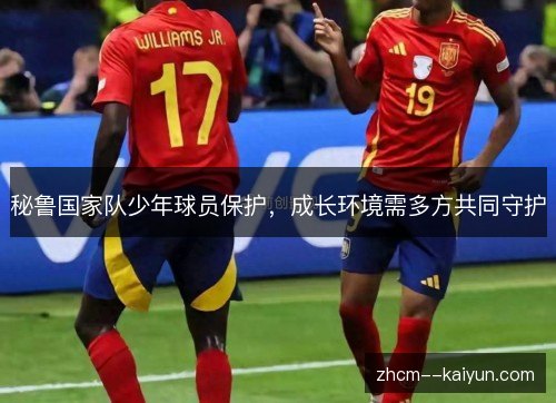 秘鲁国家队少年球员保护，成长环境需多方共同守护