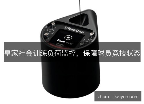 皇家社会训练负荷监控，保障球员竞技状态